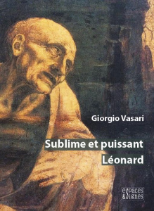 Sublime et puissant Léonard - Vasari Giorgio ; Leclanché Léopold