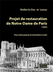 Projet de restauration de Notre-Dame de Paris (1843). Pour mieux penser la rénovation à venir - Viollet-le-Duc Eugène ; Lassus Jean-Baptiste ; Dor