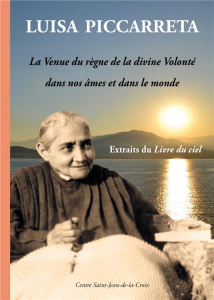 La venue du règne de la divine volonté dans nos âmes et dans le monde. Extraits du Livre du ciel - Piccarreta Luisa ; Bernard Béatrice