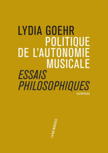 Politique de l'autonomie musicale. Essais philosophiques - Goehr Lydia ; Marrou Elise ; Dousson Lambert
