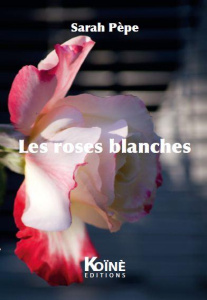 Les roses blanches - Pèpe Sarah ; Lopez Gérard