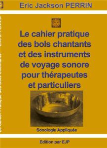 Le cahier pratique des bols chantants et des outils de voyage sonore pour thérapeutes et particulie - Perrin Eric Jackson