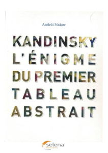 Kandinsky. L'énigme du premier tableau abstrait - Nakov Andréi