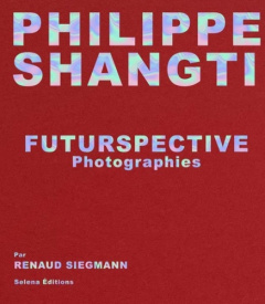 Philippe Shangti. Futurspective Photographies - Siegmann Renaud