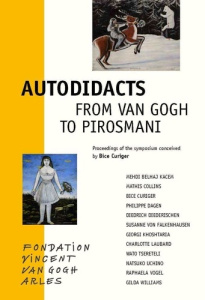 Autodidacts. From Van Gogh to Pirosmani, 1e édition - Curiger Bice ; Belhaj Kacem Mehdi ; Collins Mathis