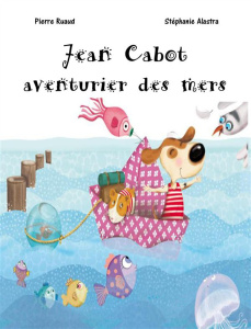 Jean Cabot, aventurier des mers [ADAPTE AUX DYS - Ruaud Pierre ; Alastra Stéphanie