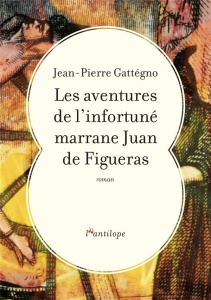 Les aventures de l'infortuné marrane Juan de Figuéras - Gattégno Jean-Pierre
