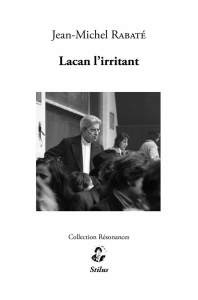 Lacan l'irritant. Irritations freudiennes, irritations lacaniennes - Rabaté Jean-Michel