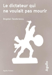 Le dictateur qui ne voulait pas mourir - Teodorescu Bogdan ; Courriol Jean-Louis