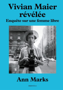 Vivian Maier révélée. Enquête sur une femme libre - Marks Ann ; Leclère Cécile