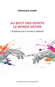Au bout des doigts le monde entier. (« Empêcher que le monde se défasse ») - Anger Véronique