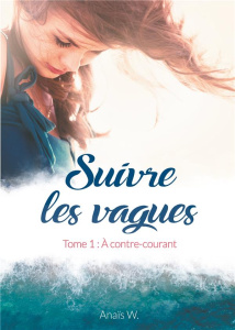 Suivre les vagues Tome 1 : A contre-courant - W. Anaïs