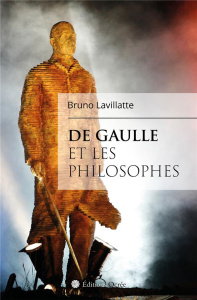 De Gaulle et les philosophes - Lavillatte Bruno