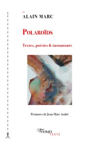 Polaroïds. Textes, poésies et instantanés - Marc Alain ; André Jean-Marc