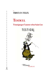 Testicul. Témoignage d’amour selon Saint-Luc - Felix Tristan