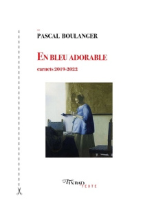 En bleu adorable. Carnets 2019-2022 - Boulanger Pascal