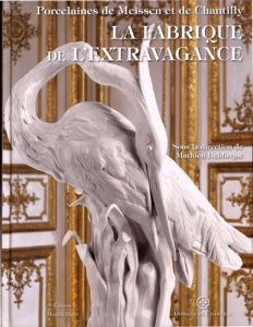 La fabrique de l'extravagance. Porcelaines de Meissen et de Chantilly - Deldicque Mathieu
