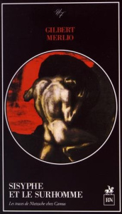 Sisyphe et le Surhomme. Les traces de Nietzsche chez Camus - Merlio Gilbert