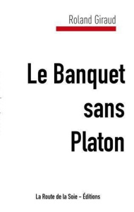 Le Banquet sans Platon - Giraud Roland