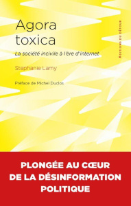 Agora toxica. La société incivile à l'ère d'internet - Lamy Stéphanie ; Duclos Michel