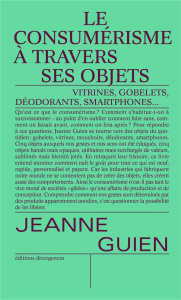 Le consumérisme à travers ses objets. Gobelets, vitrines, mouchoirs, smartphones et déodorants - Guien Jeanne