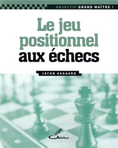 Le jeu positionnel - Aagaard Jacob ; Jussupow Artur ; Lohéac-Ammoun Fra