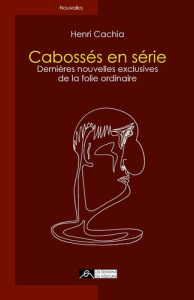 Cabossés en série. Dernières nouvelles exclusives de la folie ordinaire - Cachia Henri