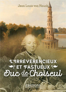 L'irrévérencieux et fastueux duc de Choiseul - Hauck Jean-Louis von