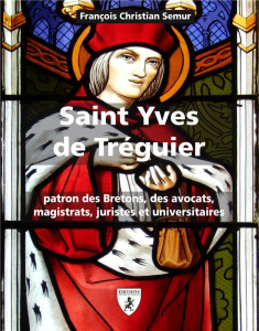 Saint Yves de Tréguier. Patron des Bretons, des avocats, magistrats, juristes et universitaires - Semur François-Christian ; Moutel Denis