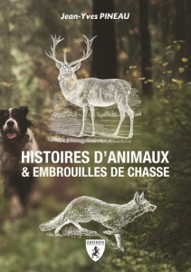 Histoires d'animaux & embrouilles de chasse - Pineau Jean-Yves