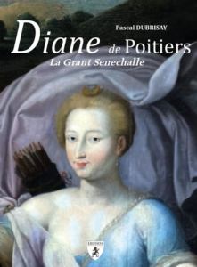 Diane de Poitiers. La grant Senechalle - Dubrisay Pascal