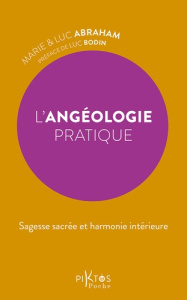 L'Angéologie pratique. Sagesse sacrée et harmonie intérieure - Abraham Marie ; Abraham Luc ; Bodin Luc