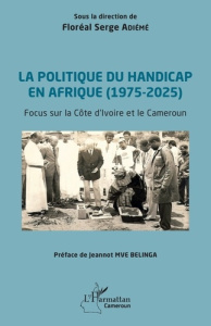 La politique du handicap en Afrique (1975-2025). Focus sur la Côte d’Ivoire et le Cameroun - Adiémé Floréal Serge ; Mve Belinga Jeannot