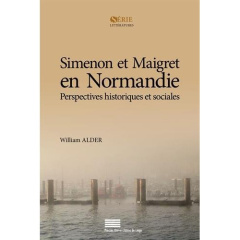 Simenon et Maigret en Normandie. Perspectives historiques et sociales - Alder William