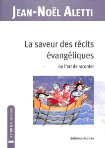 La saveur des récits des évangiles. Ou l´art de les raconter - Aletti Jean-Noël
