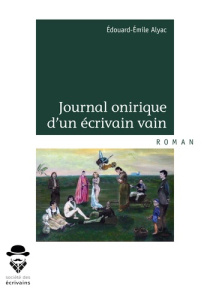 Journal onirique d'un écrivain vain - Alyac Edouard-Emile