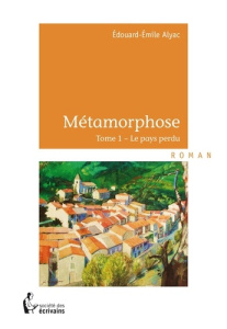 Métamorphose. Tome 1 - Alyac Edouard-Emile