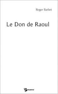 Le don de Raoul - Barbet Roger