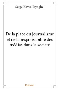 De la place du journalisme et de la responsabilité des médias dans la société - Biyoghe Serge Kevin