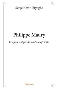 Philippe Maury. L'enfant unique du cinéma africain - Biyoghe Serge Kevin