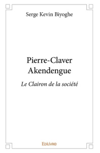 Pierre-Claver Akendengue. Le Clairon de la société - Biyoghe Serge Kevin