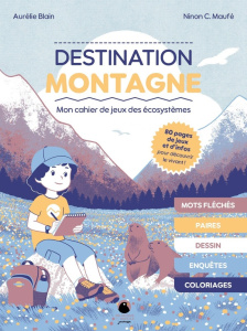 Destination montagne. Mon cahier de jeu des écosystèmes - Blain Aurélie ; Maufé Ninon C.