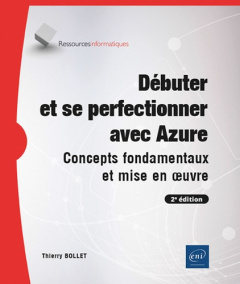 Débuter et se perfectionner avec Azure. Concepts fondamentaux et mise en œuvre, 2e édition - Bollet Thierry