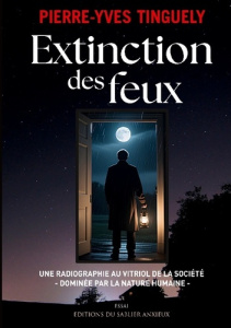 Extinction des feux. UNE RADIOGRAPHIE AU VITRIOL DE LA SOCIÉTÉ DOMINÉE PAR LA NATURE HUMAINE - TINGUELY PIERRE-YVES
