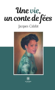 Une vie, un conte de fées - Calafat Jacques