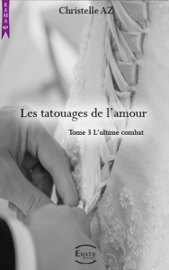 Les Tatouages de l'amour. L'ultime Combat - Christelle Az