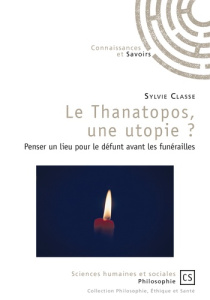 Le thanatopos, une utopie ? Penser un lieu pour le défunt avant les funérailles - Classe Sylvie ; Arthuis Jean