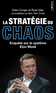 La stratégie du chaos. Enquête sur le système Elon Musk - Conger Kate ; Mac Ryan ; Galhos Diniz