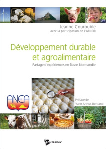 Développement durable et agroalimentaire. Partage d'expériences en Basse-Normandie - Courouble Jeanne ; Arthus-Bertrand Yann