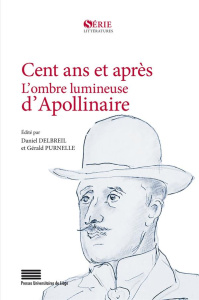 Cent ans et après. L'ombre lumineuse d'Apollinaire - DELBREIL DANIEL